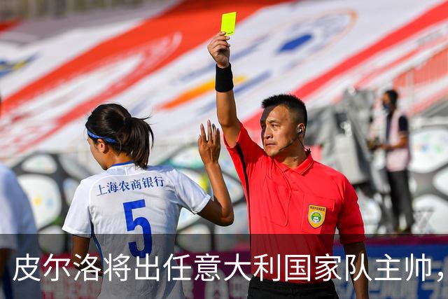皮尔洛将出任意大利国家队主帅，签约至2030年